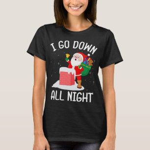 I Go Down All Night Santa In A Chimney Funny Chris T-Shirt