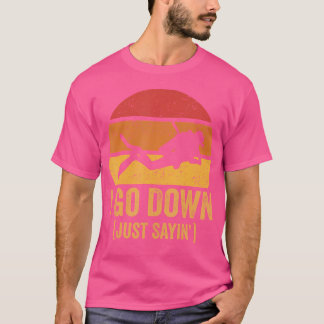 I Go Down Just Sayin Scuba Diving T-Shirt