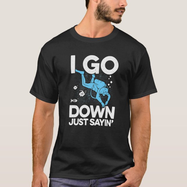I Go Down Just Sayin' Snorkeling Diving Scuba Dive T-Shirt (Front)