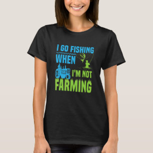 I Go Fishing When I'm Not Farming T-Shirt