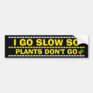 I GO SLOW SO PLANTS DON'T GO BUMPER STICKER