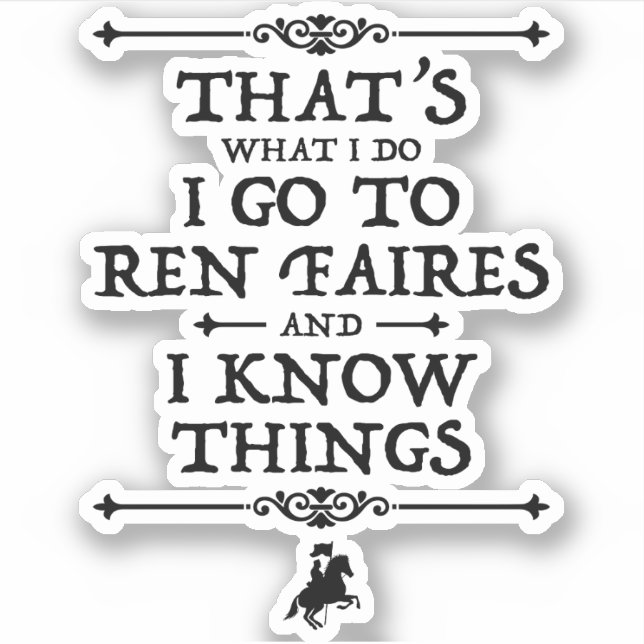 I Go To Ren Faires And I Know Things (Front)