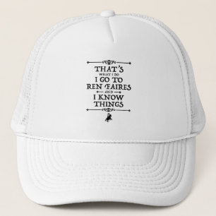 I Go To Ren Faires And I Know Things Trucker Hat