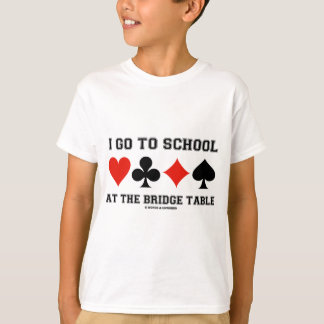 I Go To School At The Bridge Table (Bridge Humour) T-Shirt