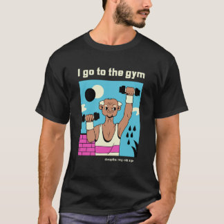 I go to the gym despite my old age, funny T-shirt