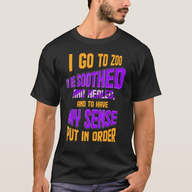 I Go To Zoo To Be Soothed And Healed Zoo Keeper T-Shirt (Front)
