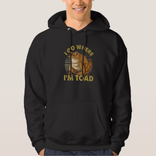 I Go Where I'm Toad  For Frog Pun  Men Women Hoodie