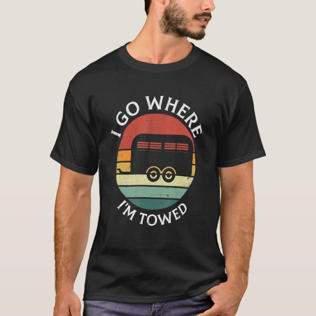 I Go Where I'm Towed Camp RV Glamping Camper Trave T-Shirt (Front)