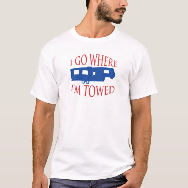 I Go Where I'm Towed T-Shirt (Front)