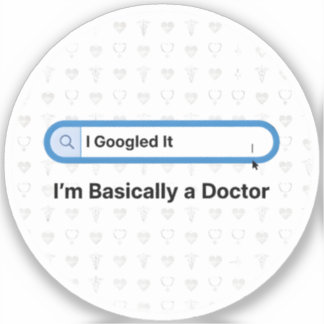 I Googled It. I’m Basically a Doctor