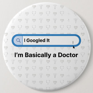 I Googled It. I’m Basically a Doctor 6 Cm Round Badge