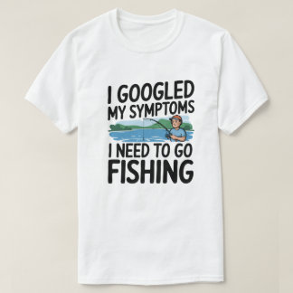 I Googled My Symptoms I Need To Go Fishing  T-Shirt