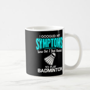 I Googled My Symptoms To Play Badminton 1  Coffee Mug