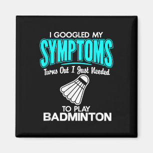 I Googled My Symptoms To Play Badminton Magnet