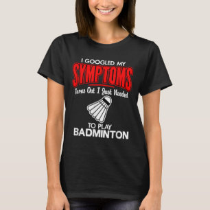 I Googled My Symptoms To Play Badminton T-Shirt