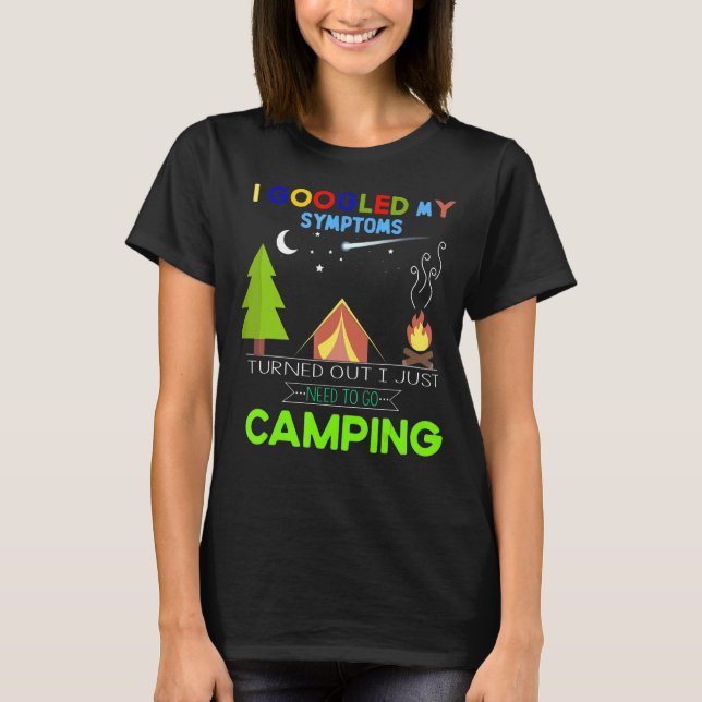 i googled my symptoms turned out i just camping T-Shirt (Front)