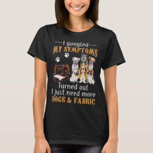 I Googled My Symptoms Turned Out I Just Need More T-Shirt