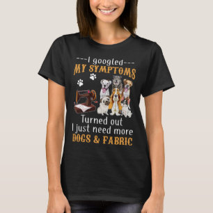 I Googled My Symptoms Turned Out I Just Need More T-Shirt