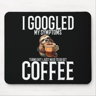 I Googled My Symptoms Turns Out I Just Need To Go Mouse Mat