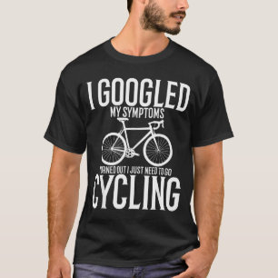 I Googled My Symptoms Turns Out I Just Need To Go T-Shirt