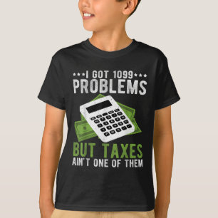 I Got 1099 Problems But Taxes Aint One Funny Accou T-Shirt