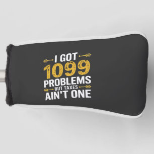 I Got 1099 Problems but Taxes Ain't One Golf Head Cover
