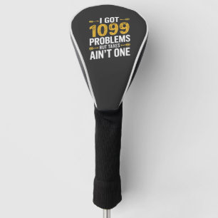 I Got 1099 Problems but Taxes Ain't One Golf Head Cover