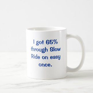 I got 65% through Slow Ride on easy once. Coffee Mug