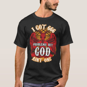 I got 666 problems but god ain t one T-Shirt