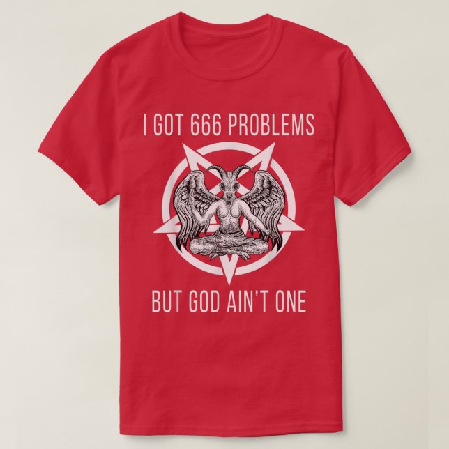 I Got 666 Problems But God Aint One Funny Baphomet T-Shirt (Design Front)