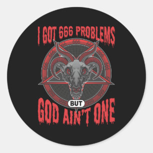 I Got 666 Problems But God Aint One Satanic Baphom Classic Round Sticker