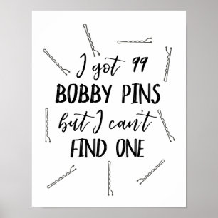 I Got 99 Bobby Pins But I Can't Find One Poster