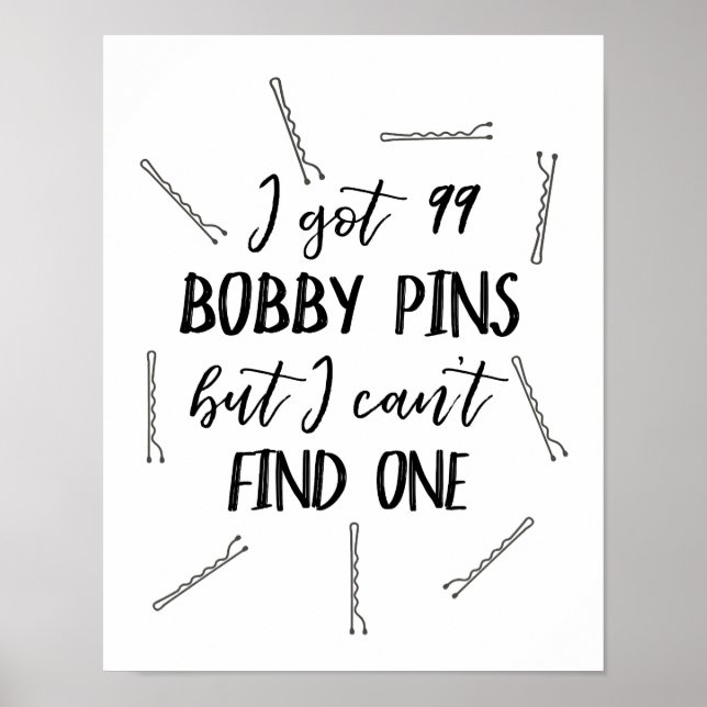 I Got 99 Bobby Pins But I Can't Find One Poster (Front)