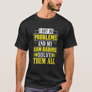 I got 99 Problems and my Ham Radios solve them all T-Shirt