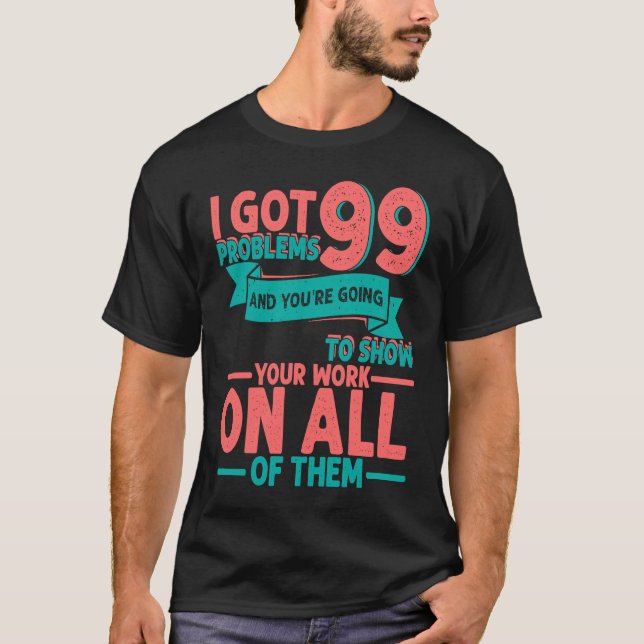 I Got 99 Problems And You're Going To Show Your Wo T-Shirt (Front)