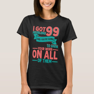 I Got 99 Problems And You're Going To Show Your Wo T-Shirt