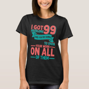 I Got 99 Problems And You're Going To Show Your Wo T-Shirt