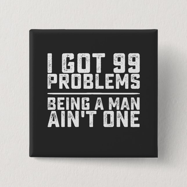 I Got 99 Problems Being A Man Ain't One 15 Cm Square Badge (Front)