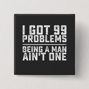 I Got 99 Problems Being A Man Ain't One 15 Cm Square Badge