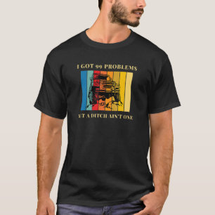 I Got 99 Problems But a Ditch Ain't One Off Road 4 T-Shirt