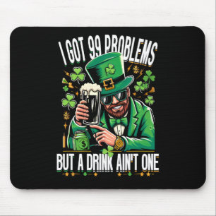 I Got 99 Problems But A Drink Ain't One Saint Patr Mouse Mat