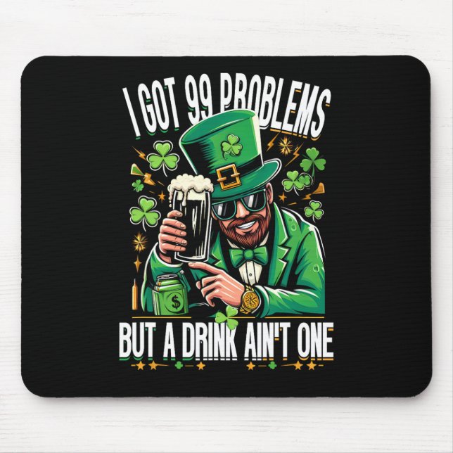 I Got 99 Problems But A Drink Ain't One Saint Patr Mouse Mat (Front)
