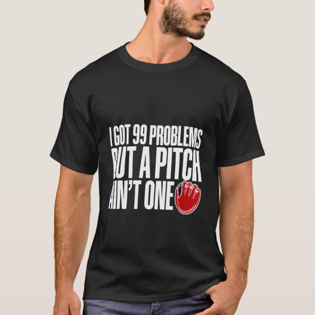 I Got 99 Problems But A Pitch Ain't One    T-Shirt (Front)