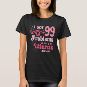 I got 99 problems but a uterus aint one Hysterecto T-Shirt
