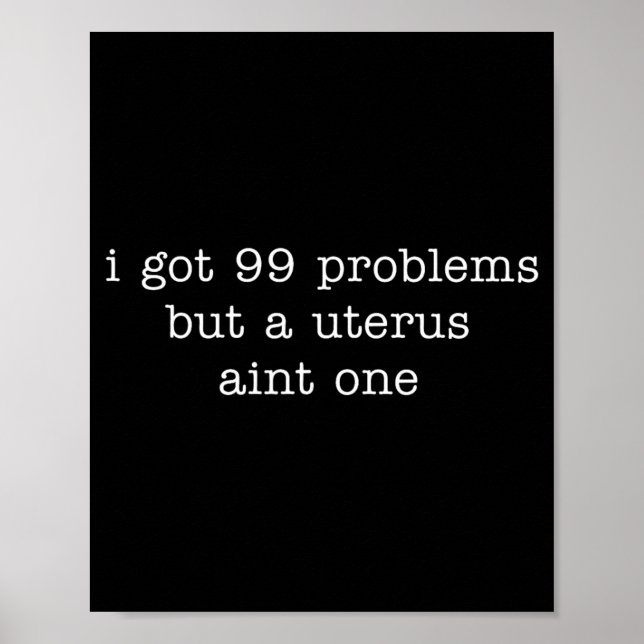 I Got 99 Problems But A Uterus Aint One Quote Poster (Front)