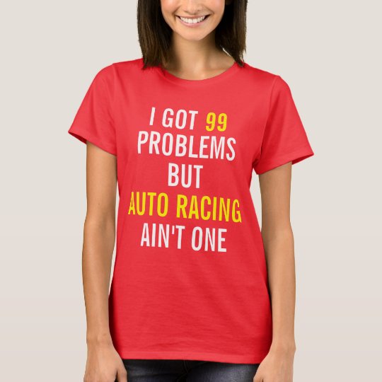 I got 99 problems but Auto Racing ain't one T-Shirt