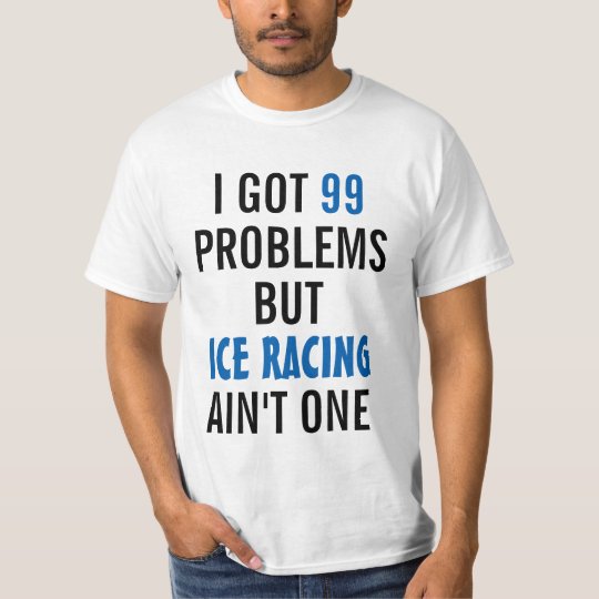 I got 99 problems but ice racing ain't one T-Shirt
