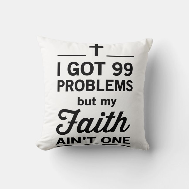 I Got 99 Problems but my Faith Ain't One Cushion (Front)