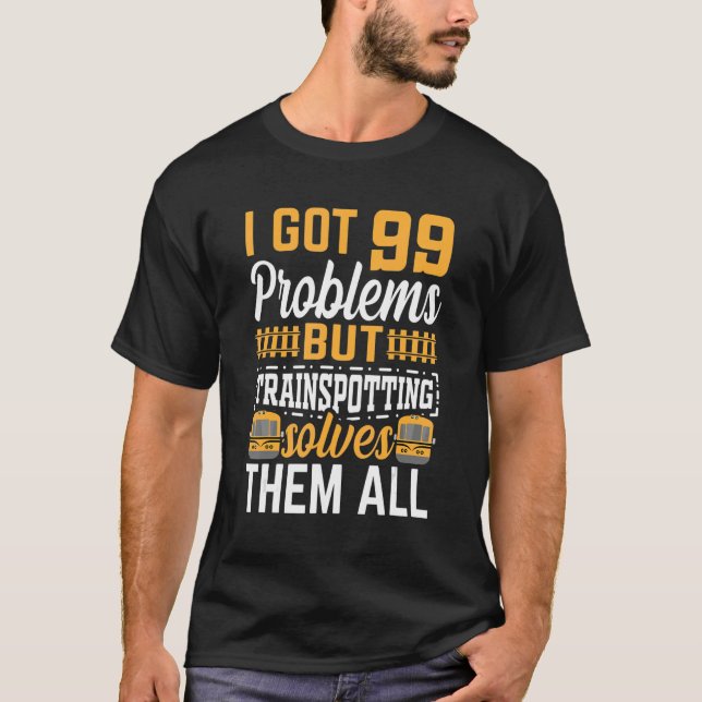 I Got 99 Problems But Trainspotting Solves Them Al T-Shirt (Front)