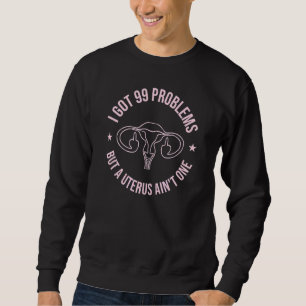 I Got 99 Problems But Uterus Aint One Hysterectomy Sweatshirt